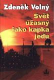 Svět úžasný jako kapka jedu / Zdeněk Volný, 2003