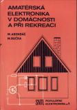 Amatérská elektronika v domácnosti a při rekreaci / Arendáš, Ručka, 1984