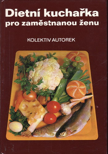 Dietní kuchařka pro zaměstnanou ženu / Dvořáčková, Horáčková..., 1981