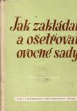 Jak zakládat a ošetřovat ovocné sady / kolektiv ovocnářů red. J. Smetáček, 1954