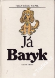 Já Baryk / František Nepil, 1988.