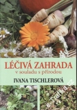 Léčivá zahrada v souladu s přírodou / Ivana Tischlerová, 2013