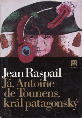 Já, Antoine de Tounens, král patagonský / Jean Raspail, 1987